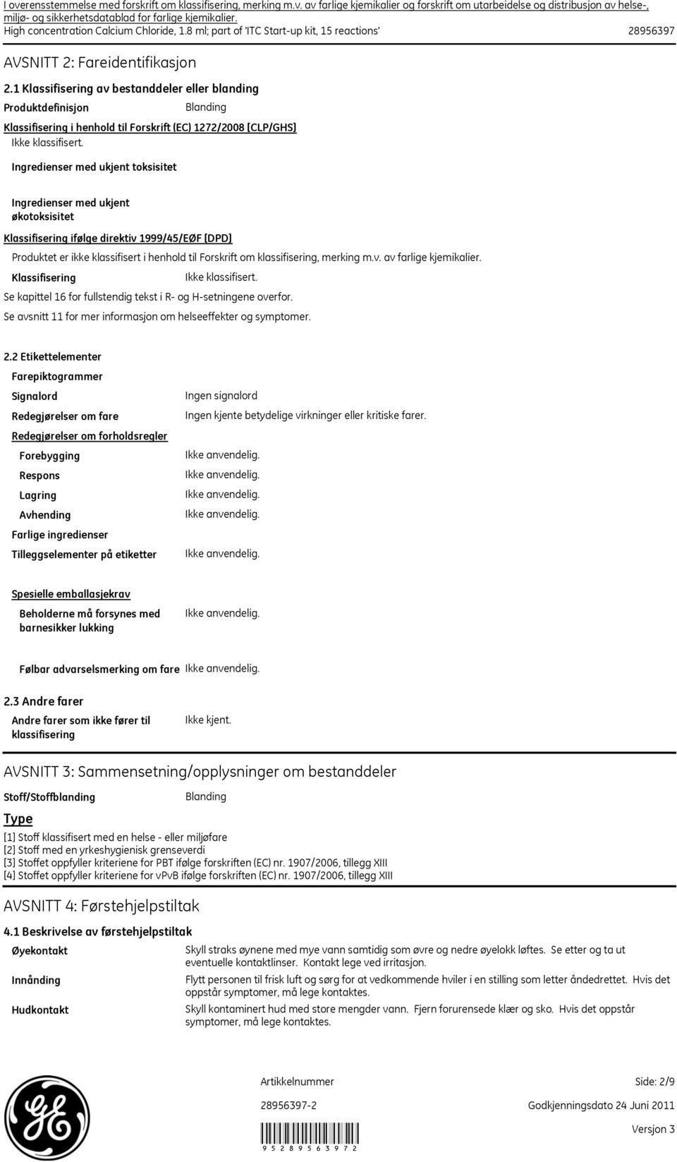 1 Klassifisering av bestanddeler eller blanding Produktdefinisjon Blanding Klassifisering i henhold til Forskrift (EC) 1272/2008 [CLP/GHS] Ikke klassifisert.