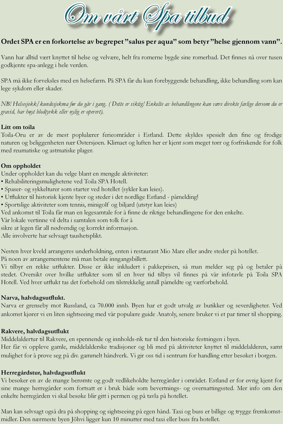 Helsesjekk/kundesjekma før du går i gang. ( Dette er viktig! Enkelte av behandlingene kan være direkte farlige dersom du er gravid, har høyt blodtyrkk eller nylig er operert).