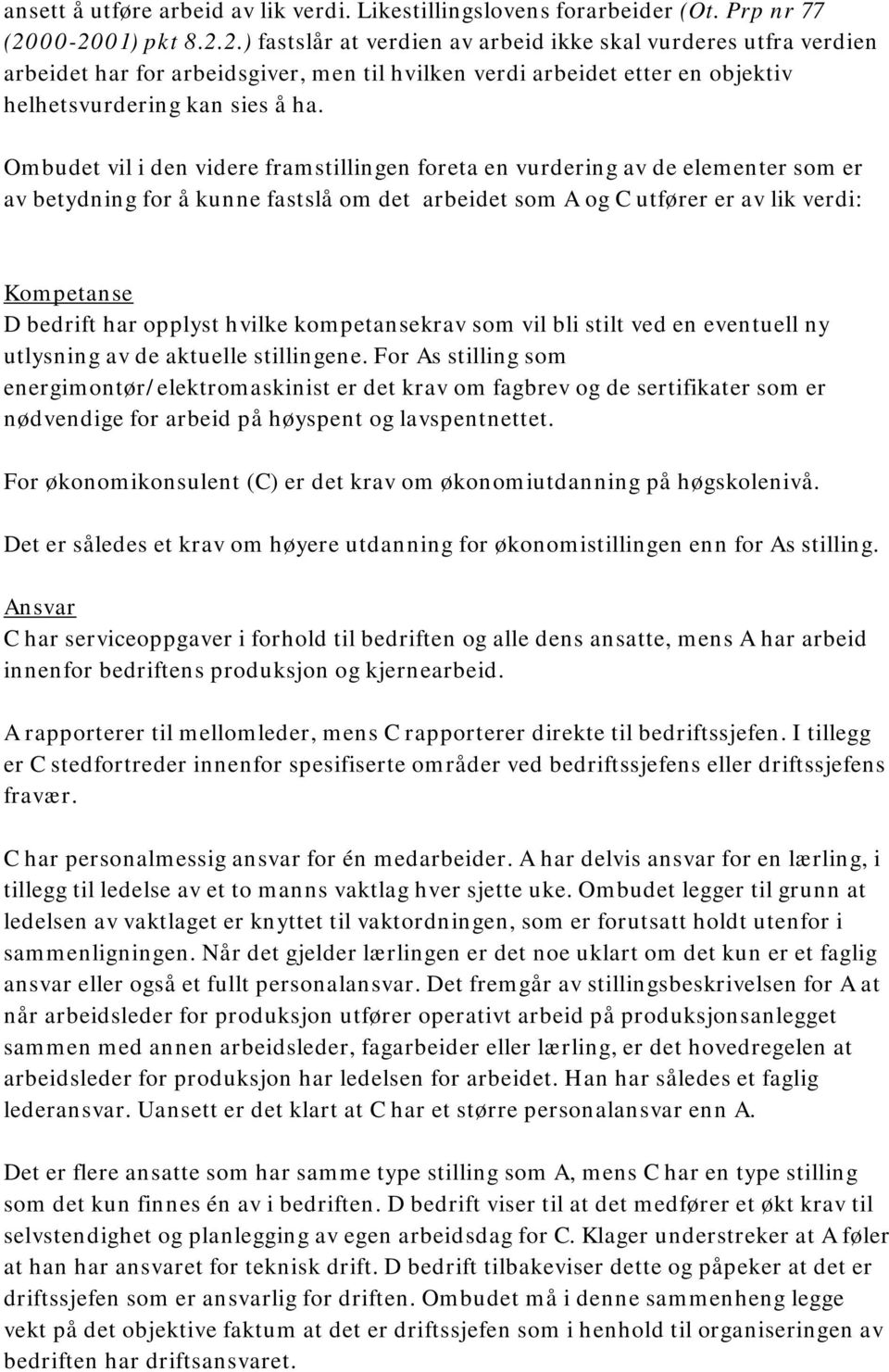 Ombudet vil i den videre framstillingen foreta en vurdering av de elementer som er av betydning for å kunne fastslå om det arbeidet som A og C utfører er av lik verdi: Kompetanse D bedrift har