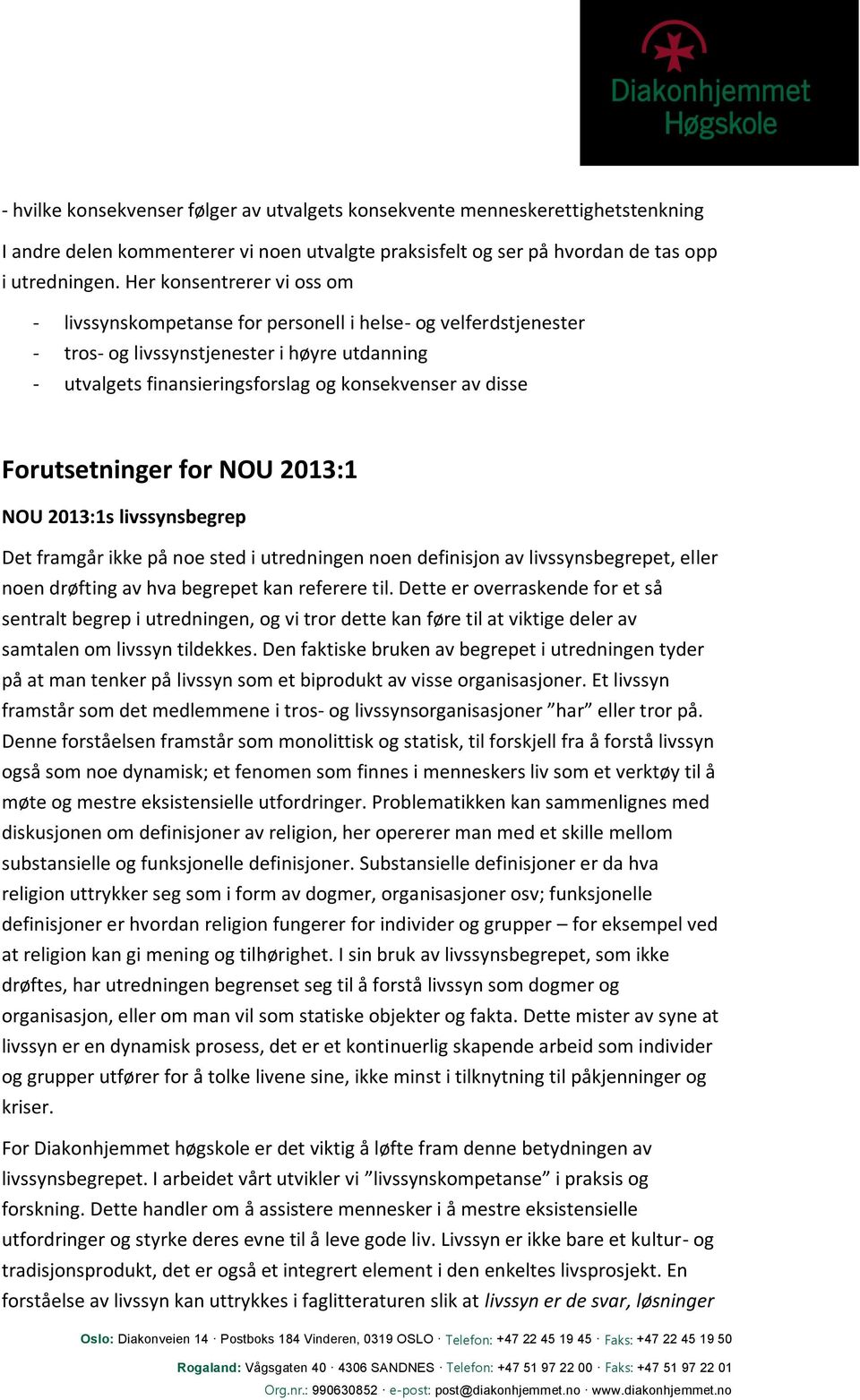 Forutsetninger for NOU 2013:1 NOU 2013:1s livssynsbegrep Det framgår ikke på noe sted i utredningen noen definisjon av livssynsbegrepet, eller noen drøfting av hva begrepet kan referere til.