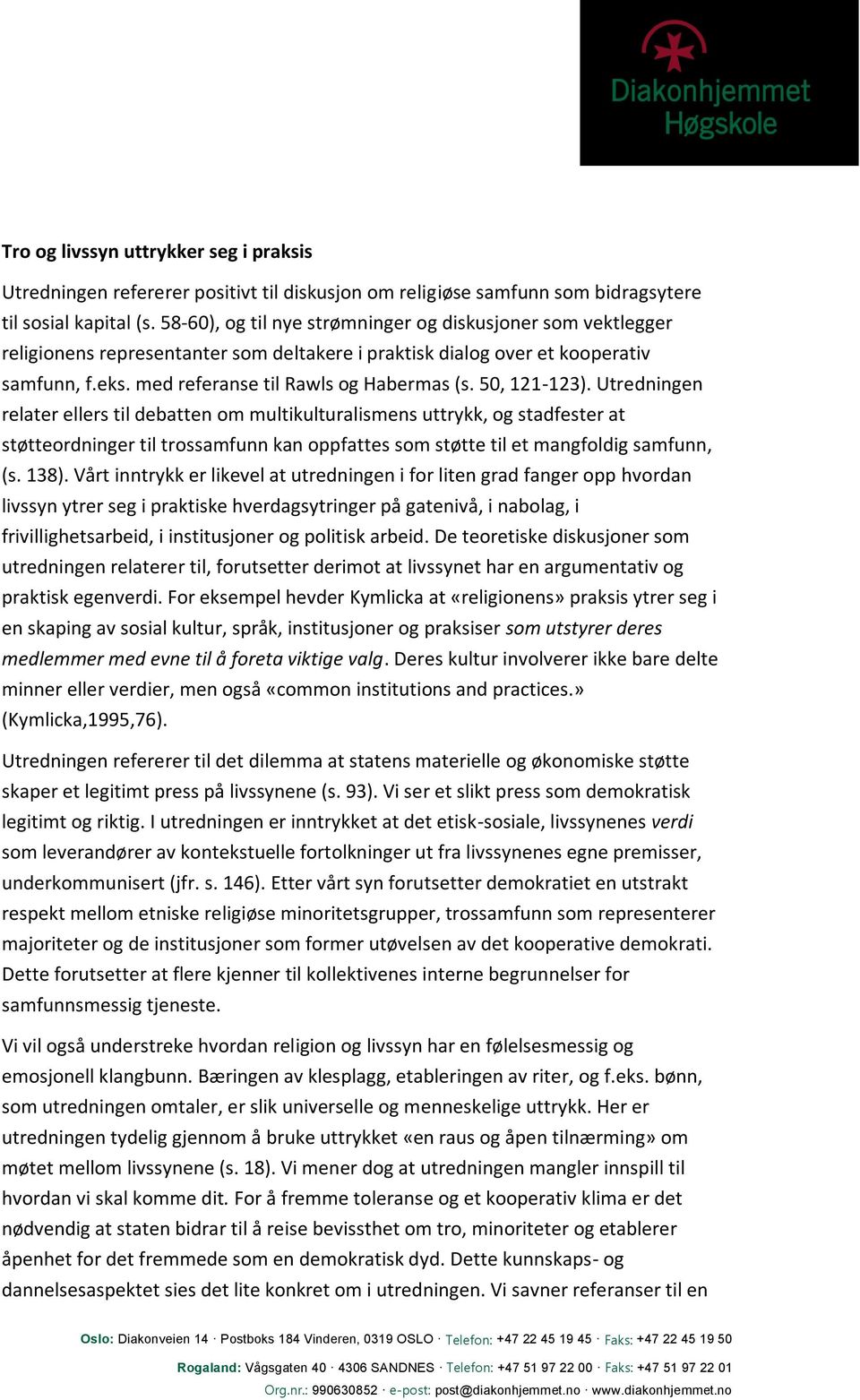 50, 121-123). Utredningen relater ellers til debatten om multikulturalismens uttrykk, og stadfester at støtteordninger til trossamfunn kan oppfattes som støtte til et mangfoldig samfunn, (s. 138).