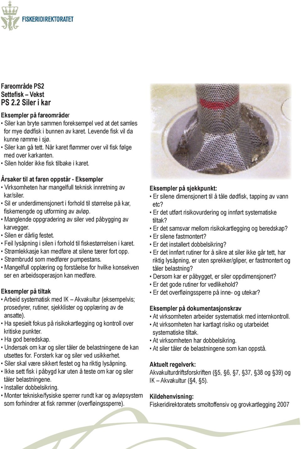 Årsaker til at faren oppstår - Eksempler Virksomheten har mangelfull teknisk innretning av kar/siler. Sil er underdimensjonert i forhold til størrelse på kar, fi skemengde og utforming av avløp.