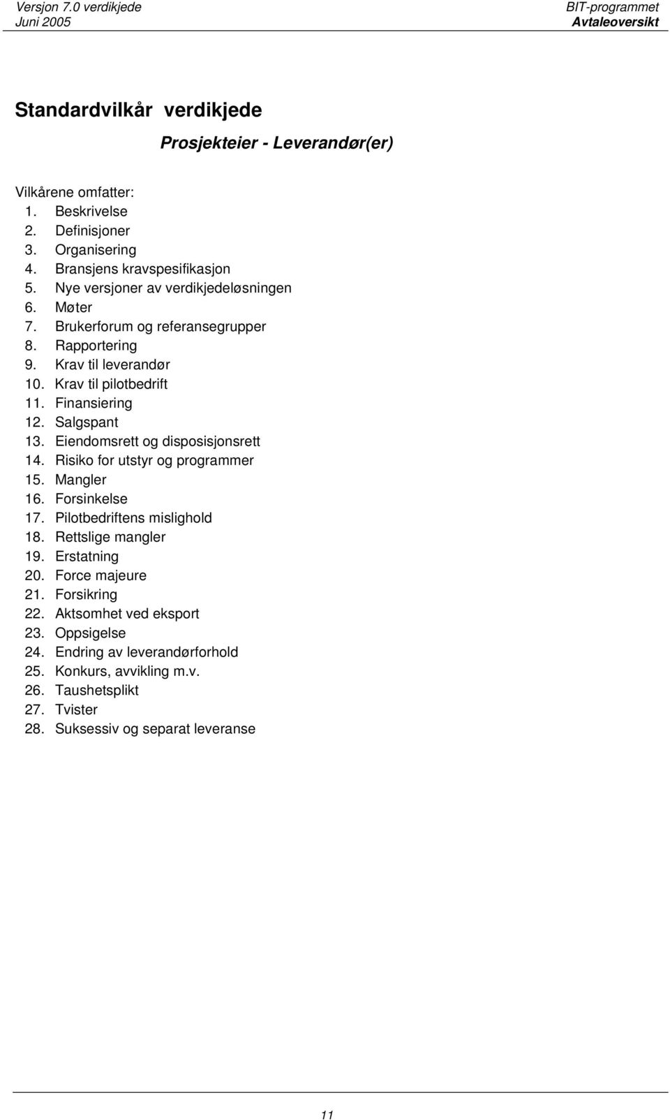 Eiendomsrett og disposisjonsrett 14. Risiko for utstyr og programmer 15. Mangler 16. Forsinkelse 17. Pilotbedriftens mislighold 18. Rettslige mangler 19. Erstatning 20.