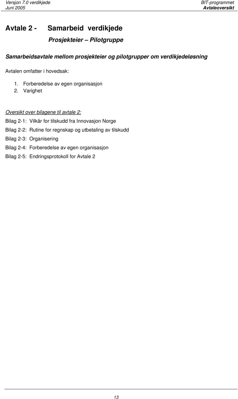 Varighet Oversikt over bilagene til avtale 2: Bilag 2-1: Vilkår for tilskudd fra Innovasjon Norge Bilag 2-2: Rutine for