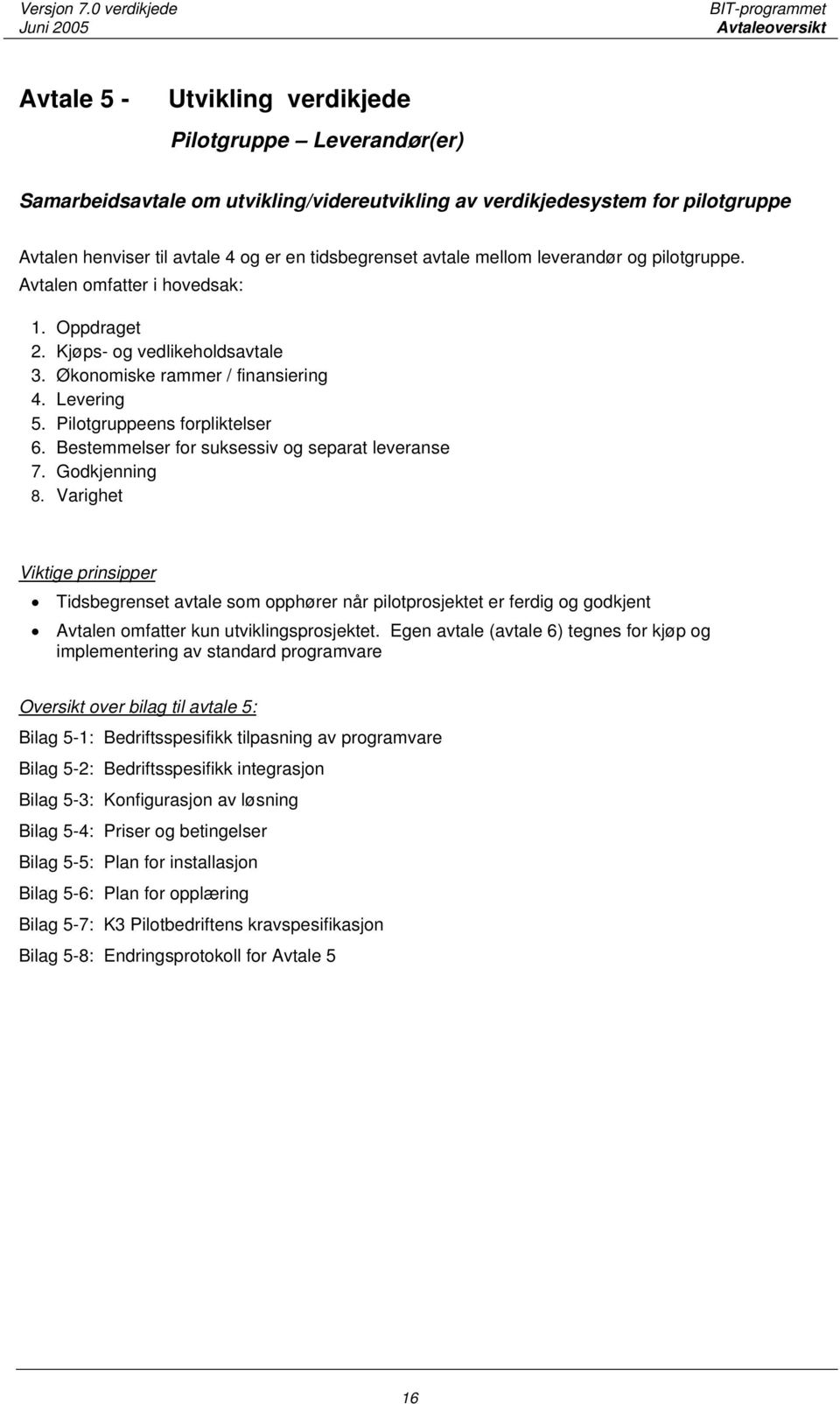 Pilotgruppeens forpliktelser 6. Bestemmelser for suksessiv og separat leveranse 7. Godkjenning 8.