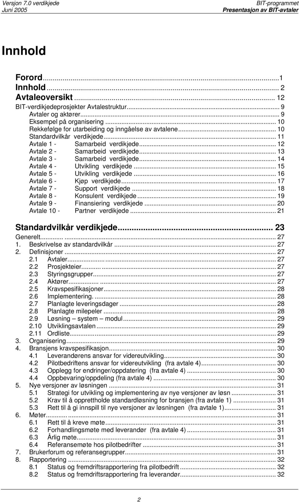 .. 13 Avtale 3 - Samarbeid verdikjede... 14 Avtale 4 - Utvikling verdikjede... 15 Avtale 5 - Utvikling verdikjede... 16 Avtale 6 - Kjøp verdikjede... 17 Avtale 7 - Support verdikjede.