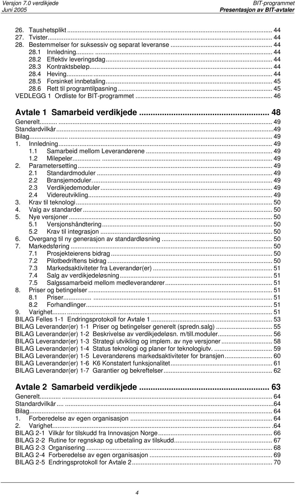 ..49 Bilag...... 49 1. Innledning... 49 1.1 Samarbeid mellom Leverandørene... 49 1.2 Milepeler...... 49 2. Parametersetting... 49 2.1 Standardmoduler... 49 2.2 Bransjemoduler... 49 2.3 Verdikjedemoduler.