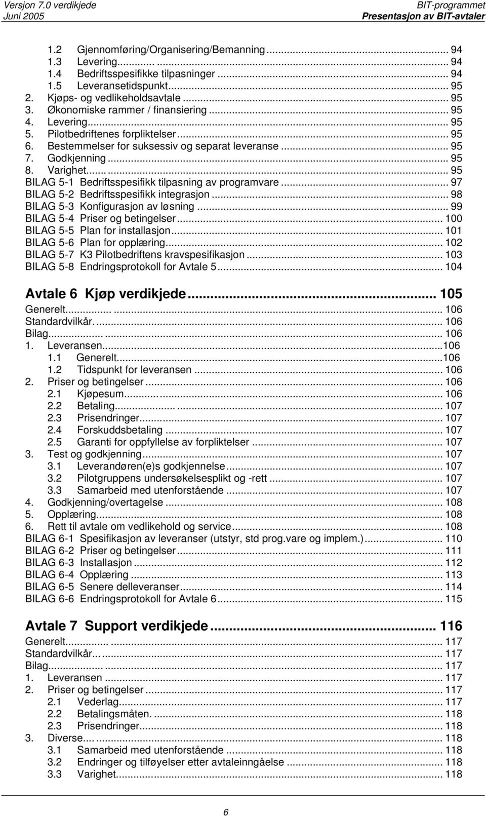 Godkjenning... 95 8. Varighet... 95 BILAG 5-1 Bedriftsspesifikk tilpasning av programvare... 97 BILAG 5-2 Bedriftsspesifikk integrasjon... 98 BILAG 5-3 Konfigurasjon av løsning.