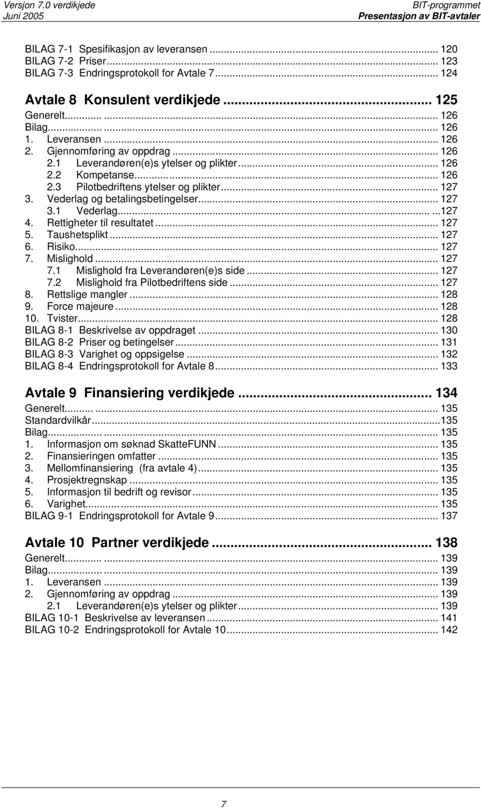 Vederlag og betalingsbetingelser... 127 3.1 Vederlag......127 4. Rettigheter til resultatet... 127 5. Taushetsplikt... 127 6. Risiko... 127 7. Mislighold... 127 7.1 Mislighold fra Leverandøren(e)s side.