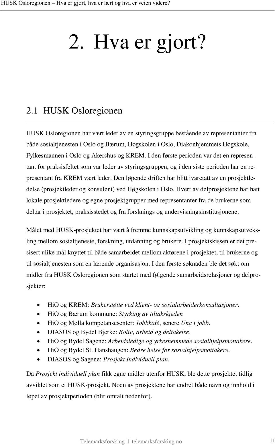 i Oslo og Akershus og KREM. I den første perioden var det en representant for praksisfeltet som var leder av styringsgruppen, og i den siste perioden har en representant fra KREM vært leder.