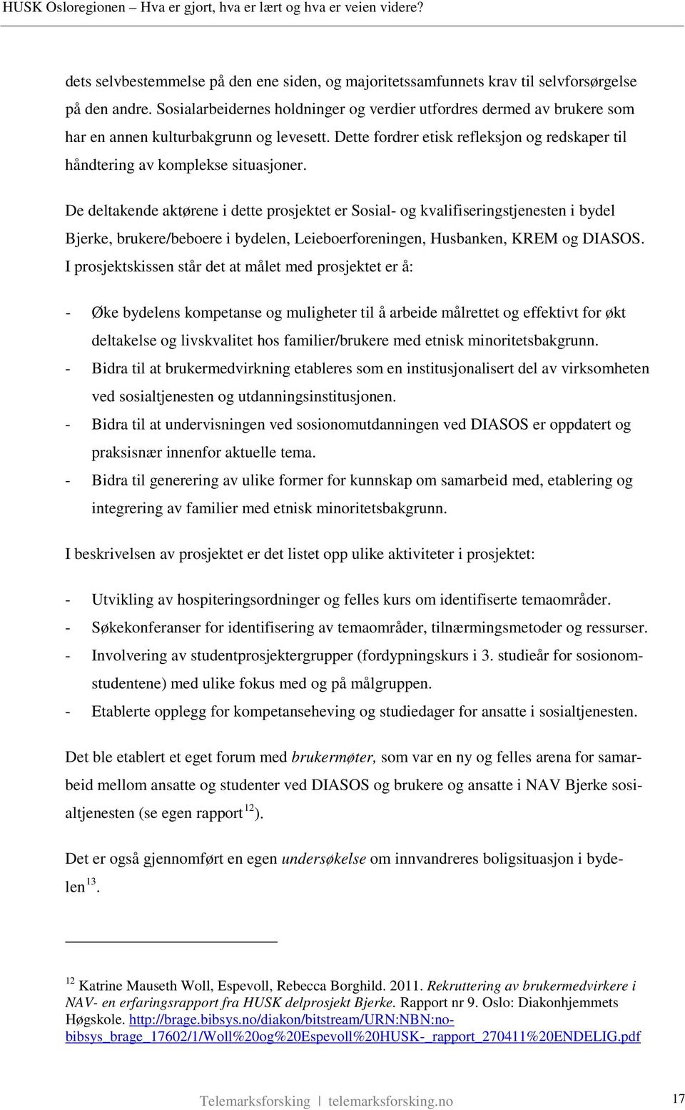 De deltakende aktørene i dette prosjektet er Sosial- og kvalifiseringstjenesten i bydel Bjerke, brukere/beboere i bydelen, Leieboerforeningen, Husbanken, KREM og DIASOS.