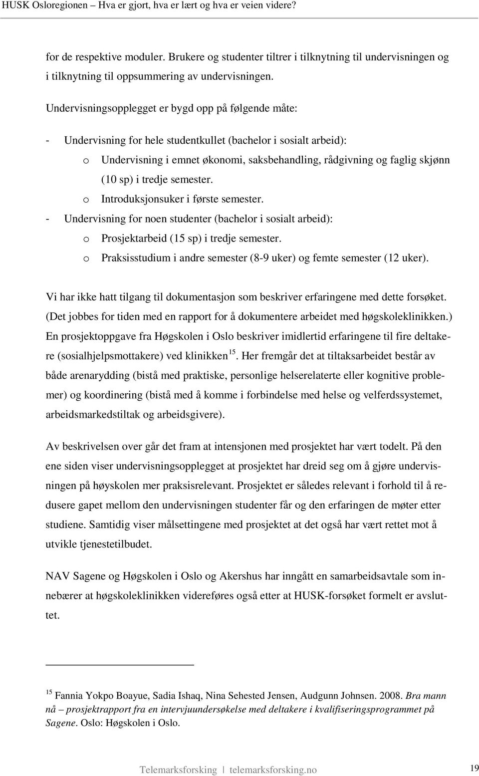 sp) i tredje semester. o Introduksjonsuker i første semester. - Undervisning for noen studenter (bachelor i sosialt arbeid): o Prosjektarbeid (15 sp) i tredje semester.