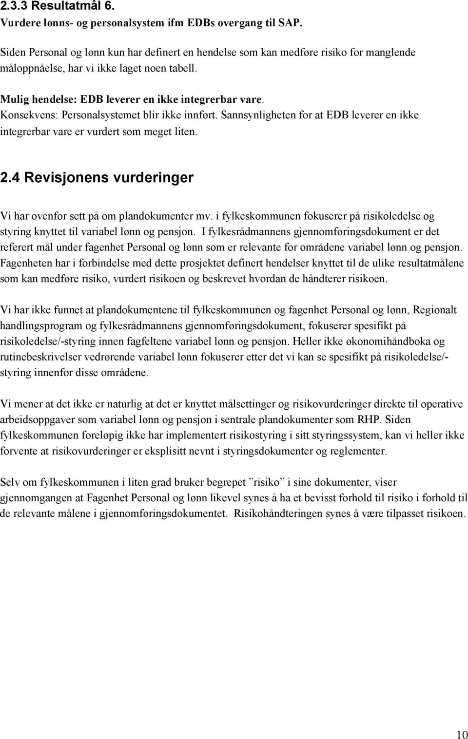 Konsekvens: Personalsystemet blir ikke innført. Sannsynligheten for at EDB leverer en ikke integrerbar vare er vurdert som meget liten. 2.