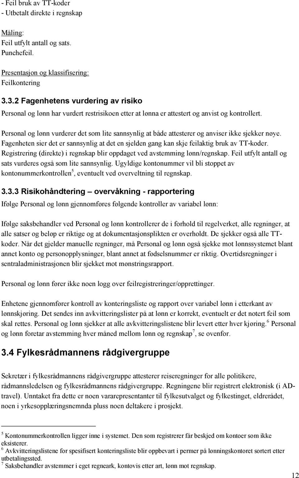 Personal og lønn vurderer det som lite sannsynlig at både attesterer og anviser ikke sjekker nøye. Fagenheten sier det er sannsynlig at det en sjelden gang kan skje feilaktig bruk av TT-koder.