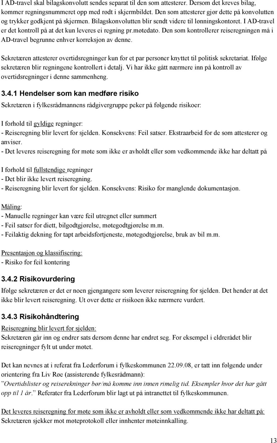 møtedato. Den som kontrollerer reiseregningen må i AD-travel begrunne enhver korreksjon av denne. Sekretæren attesterer overtidsregninger kun for et par personer knyttet til politisk sekretariat.