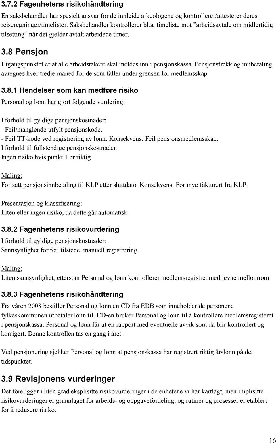 - Feil TT-kode ved registrering av lønn. Konsekvens: Feil pensjonsmedlemsskap. I forhold til fullstendige pensjonskostnader: Ingen risiko hvis punkt 1 er riktig.