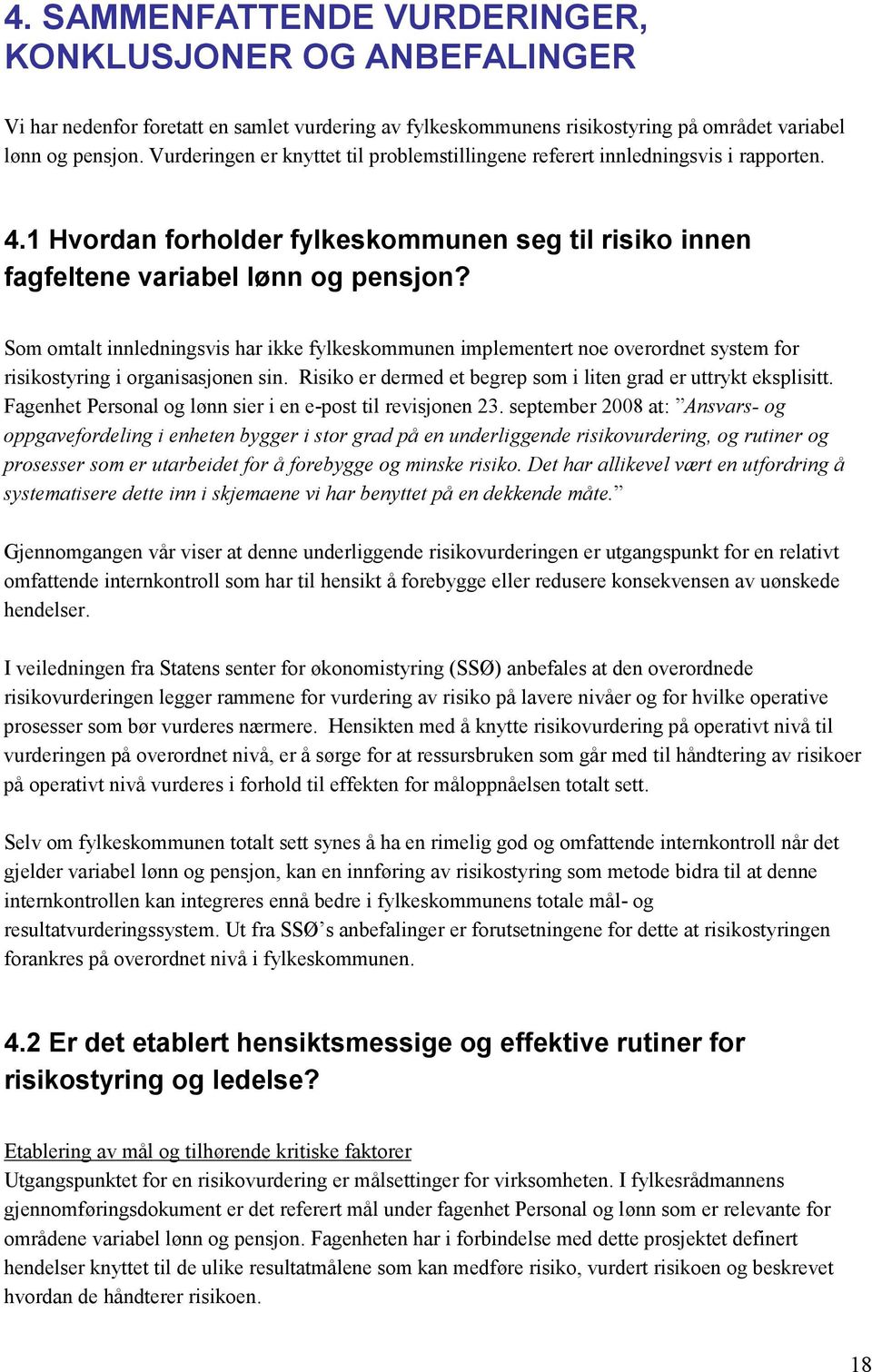 Som omtalt innledningsvis har ikke fylkeskommunen implementert noe overordnet system for risikostyring i organisasjonen sin. Risiko er dermed et begrep som i liten grad er uttrykt eksplisitt.