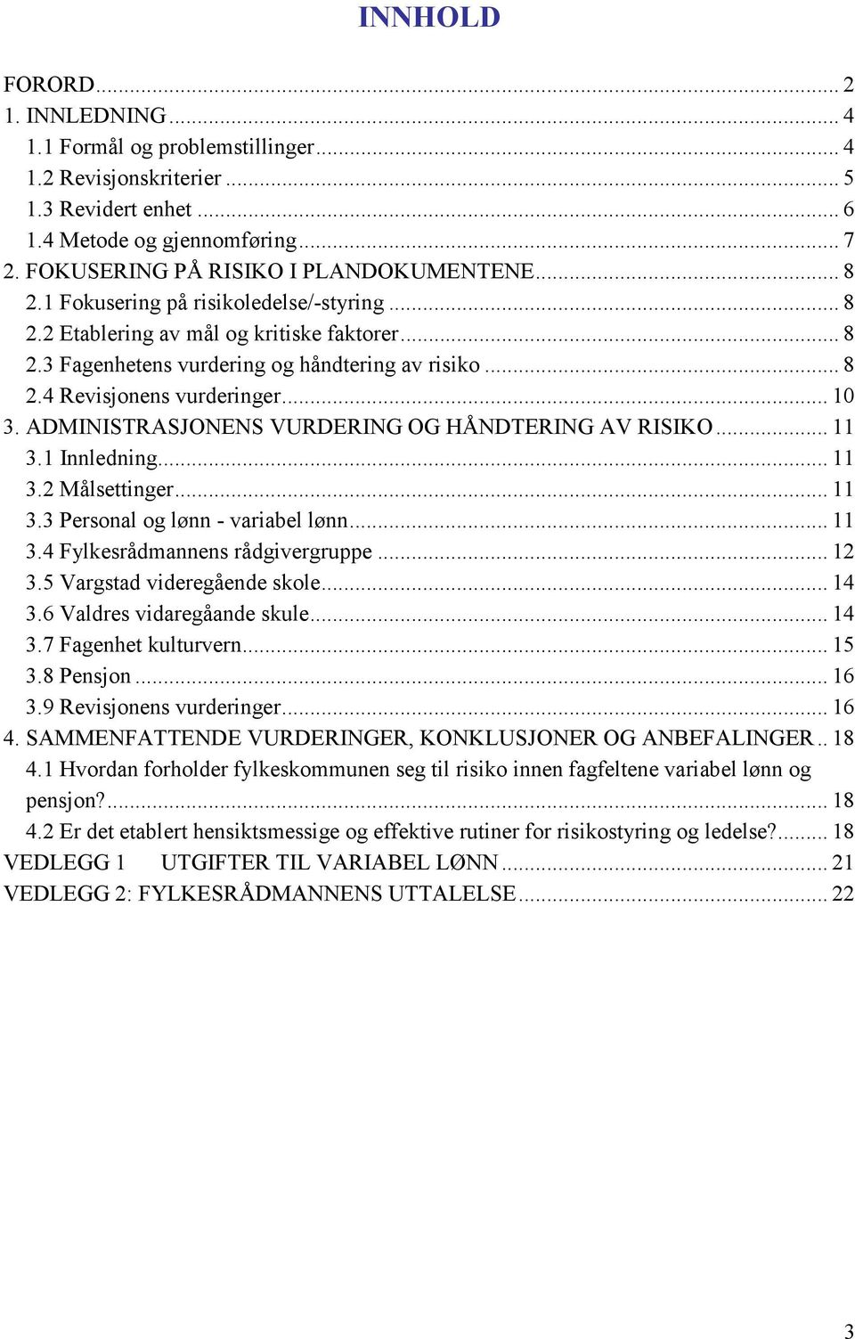 .. 10 3. ADMINISTRASJONENS VURDERING OG HÅNDTERING AV RISIKO... 11 3.1 Innledning... 11 3.2 Målsettinger... 11 3.3 Personal og lønn - variabel lønn... 11 3.4 Fylkesrådmannens rådgivergruppe... 12 3.