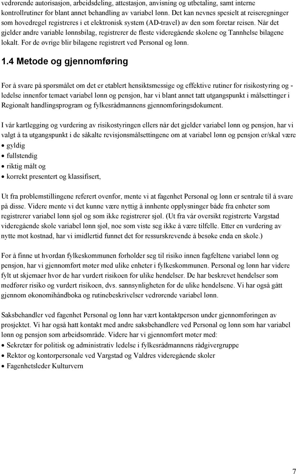 Når det gjelder andre variable lønnsbilag, registrerer de fleste videregående skolene og Tannhelse bilagene lokalt. For de øvrige blir bilagene registrert ved Personal og lønn. 1.