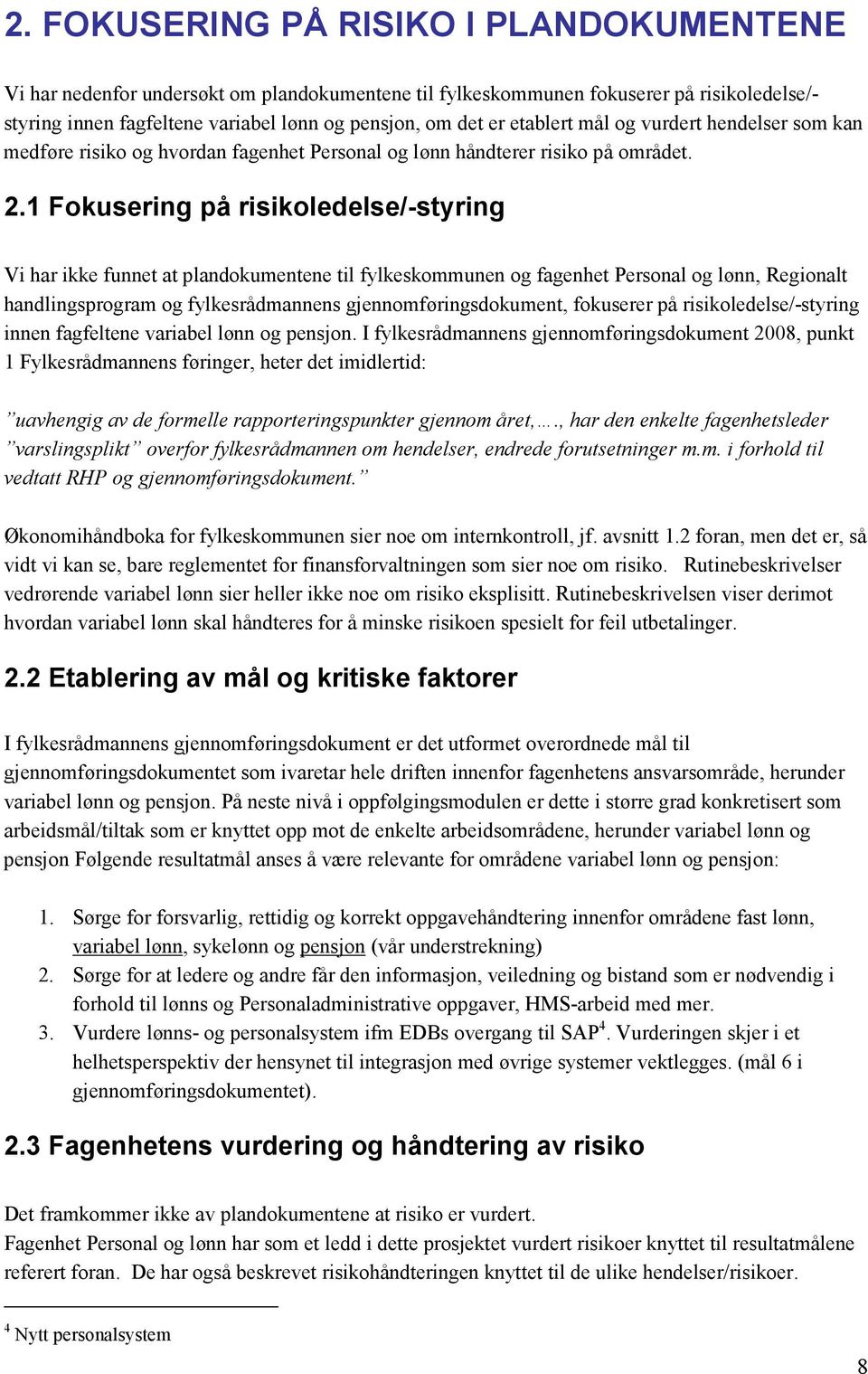 1 Fokusering på risikoledelse/-styring Vi har ikke funnet at plandokumentene til fylkeskommunen og fagenhet Personal og lønn, Regionalt handlingsprogram og fylkesrådmannens gjennomføringsdokument,