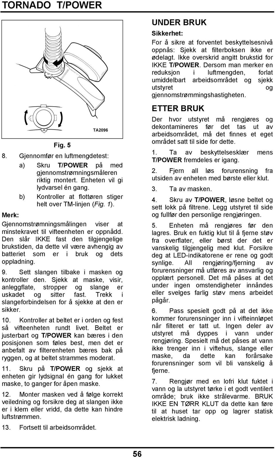 Den slår IKKE fast den tilgjengelige brukstiden, da dette vil være avhengig av batteriet som er i bruk og dets oppladning. 9. Sett slangen tilbake i masken og kontroller den.