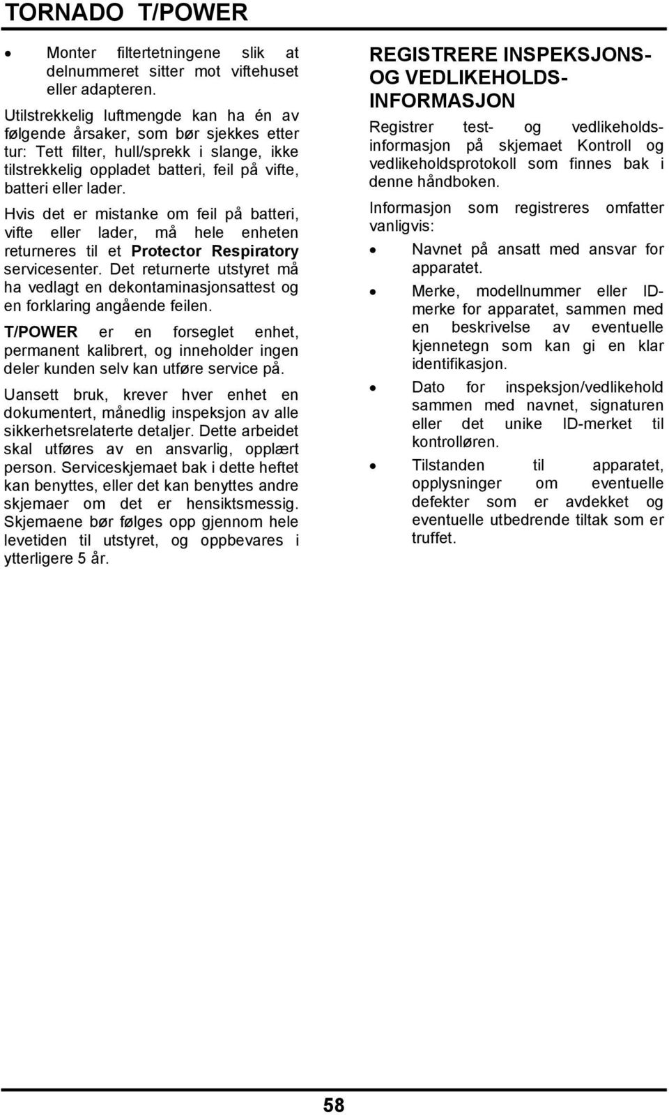 Hvis det er mistanke om feil på batteri, vifte eller lader, må hele enheten returneres til et Protector Respiratory servicesenter.