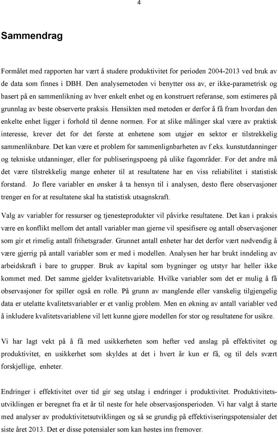 Hensikten med metoden er derfor å få fram hvordan den enkelte enhet ligger i forhold til denne normen.