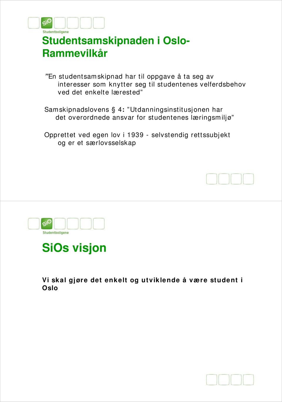 ansvar for studentenes læringsmiljø Opprettet ved egen lov i 1939 - selvstendig rettssubjekt og er et særlovsselskap sse