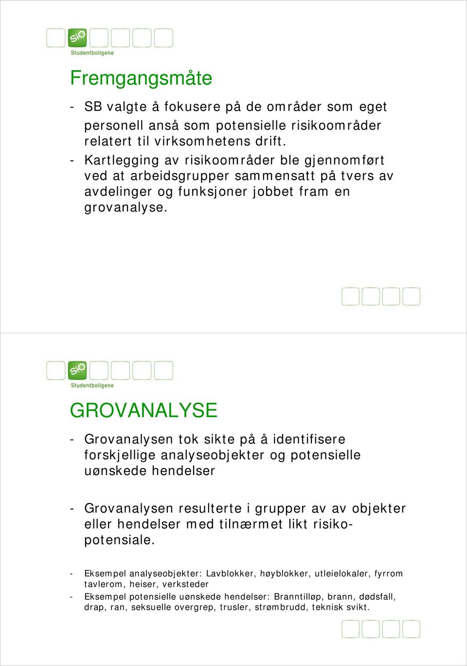 GROVANALYSE - Grovanalysen tok sikte på å identifisere forskjellige analyseobjekter og potensielle uønskede hendelser - Grovanalysen resulterte i grupper av av objekter eller hendelser med