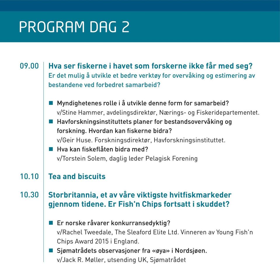 Hvordan kan fiskerne bidra? v/geir Huse. Forskningsdirektør, Havforskningsinstituttet. Hva kan fiskeflåten bidra med? v/torstein Solem, daglig leder Pelagisk Forening 10.10 Tea and biscuits 10.