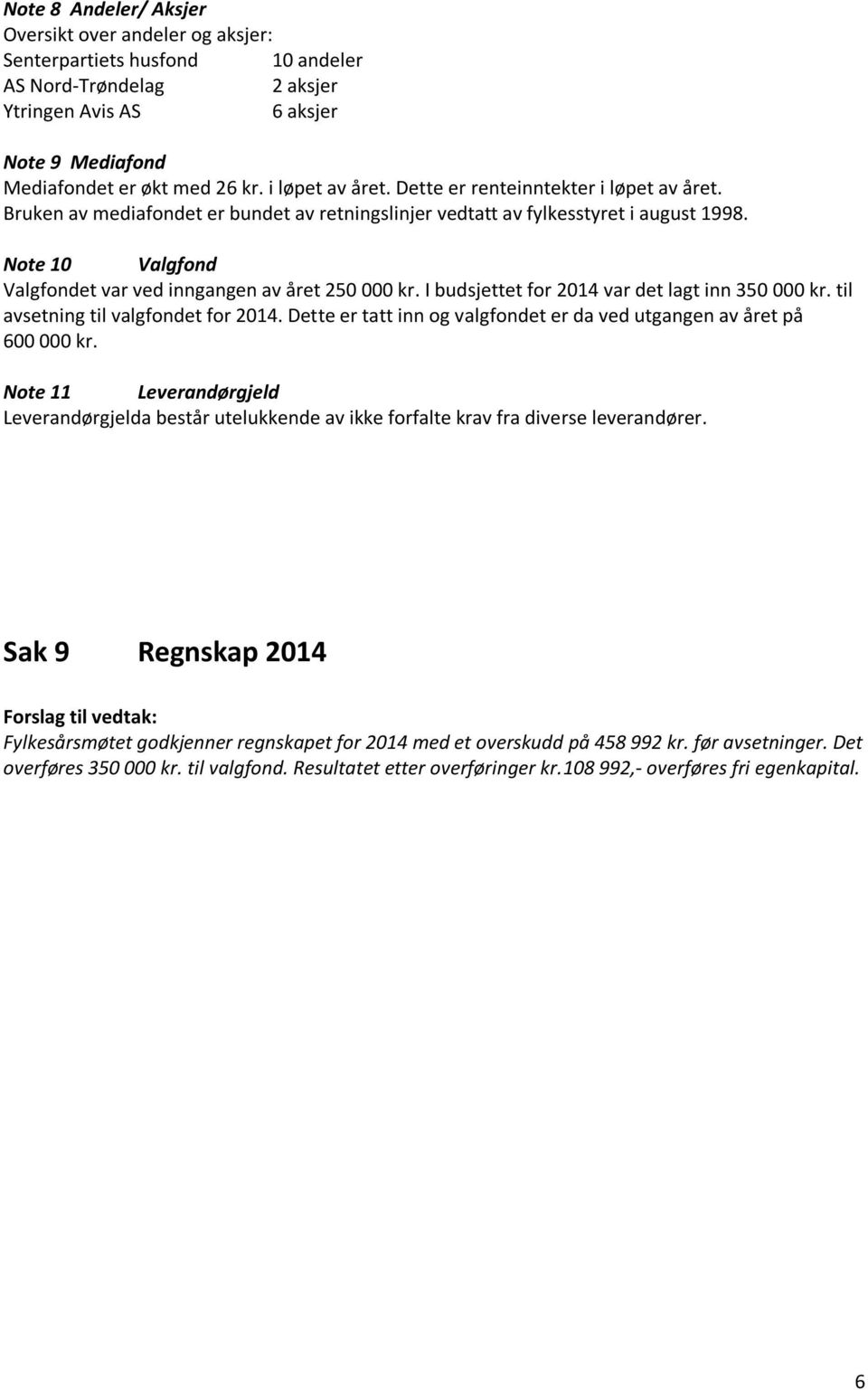 Note 10 Valgfond Valgfondet var ved inngangen av året 250 000 kr. I budsjettet for 2014 var det lagt inn 350 000 kr. til avsetning til valgfondet for 2014.