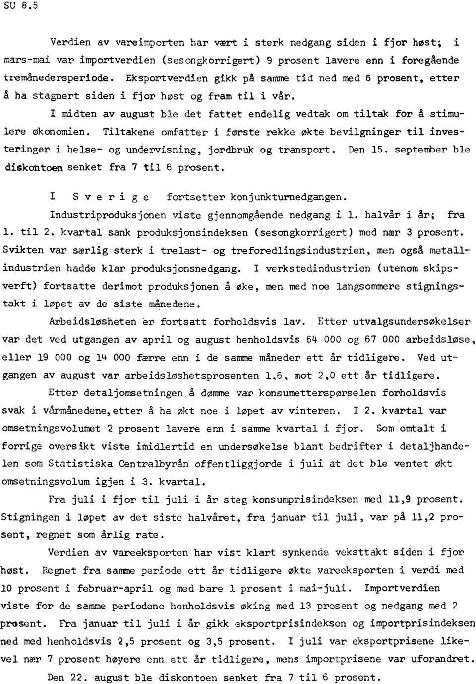 Tiltakene omfatter i forste rekke økte bevilgninger til investeringer i helse- og undervisning, jordbruk og transport. Den 15. september ble diskontoen senket fra 7 til 6 prosent.