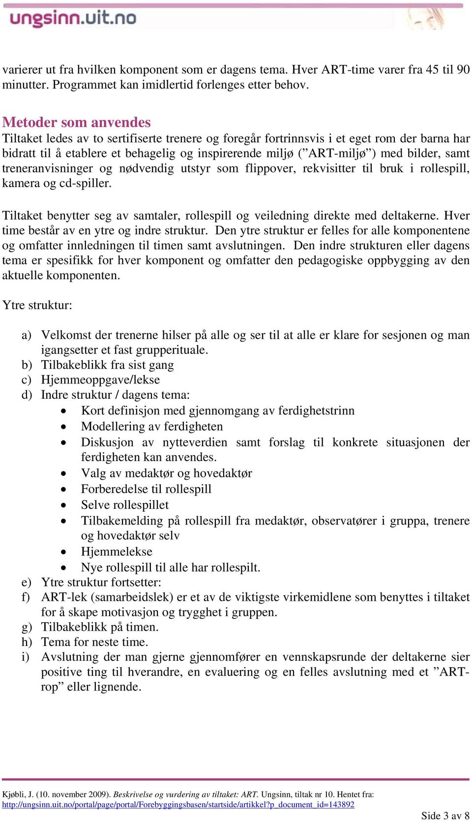 samt treneranvisninger og nødvendig utstyr som flippover, rekvisitter til bruk i rollespill, kamera og cd-spiller. Tiltaket benytter seg av samtaler, rollespill og veiledning direkte med deltakerne.