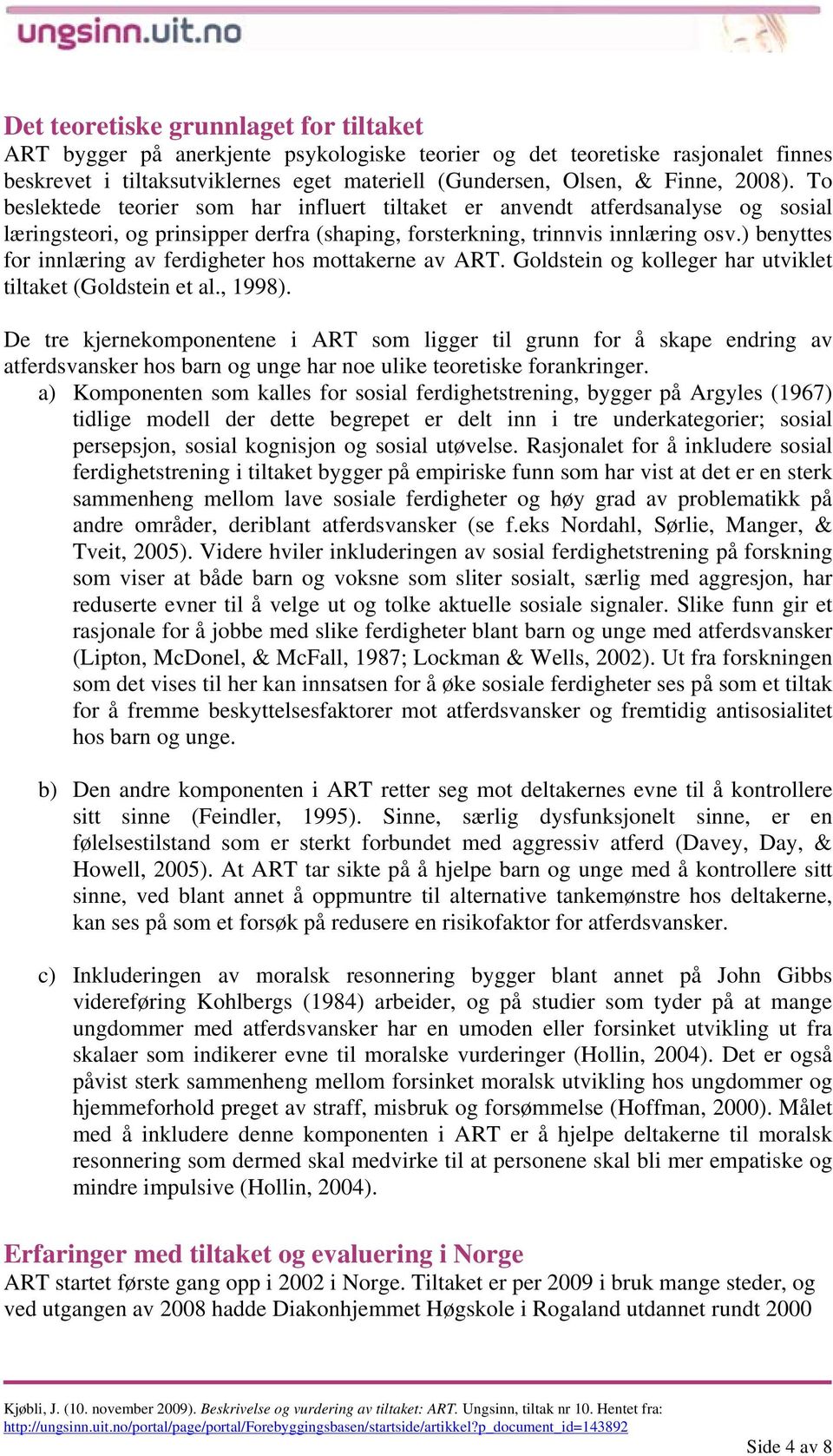 ) benyttes for innlæring av ferdigheter hos mottakerne av ART. Goldstein og kolleger har utviklet tiltaket (Goldstein et al., 1998).