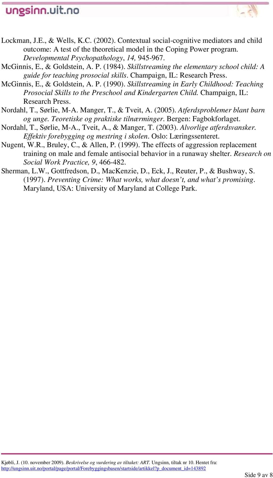 Skillstreaming in Early Childhood: Teaching Prosocial Skills to the Preschool and Kindergarten Child. Champaign, IL: Research Press. Nordahl, T., Sørlie, M-A. Manger, T., & Tveit, A. (2005).