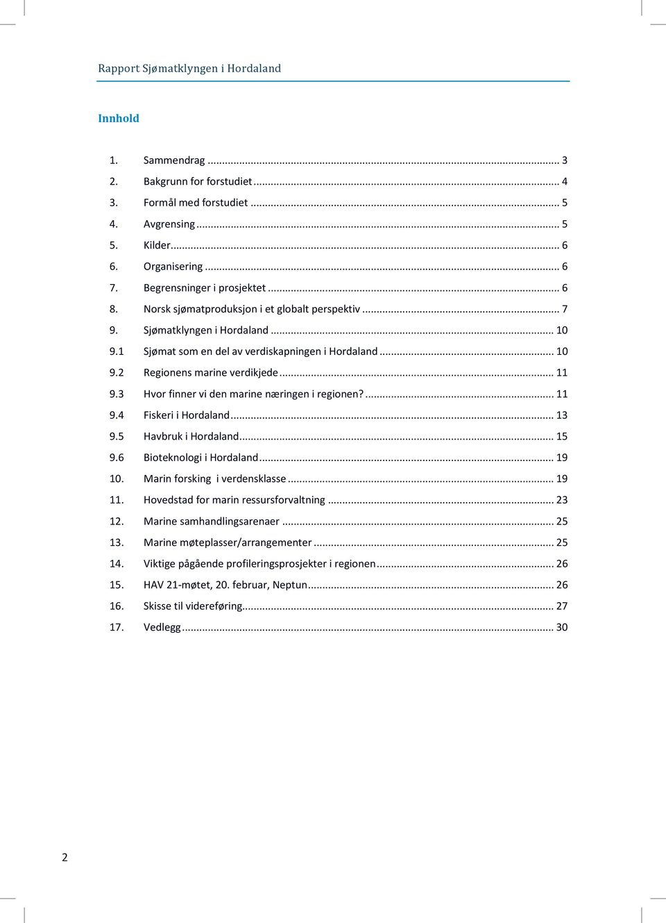 3 Hvor finner vi den marine næringen i regionen?... 11 9.4 Fiskeri i Hordaland... 13 9.5 Havbruk i Hordaland... 15 9.6 Bioteknologi i Hordaland... 19 10. Marin forsking i verdensklasse... 19 11.