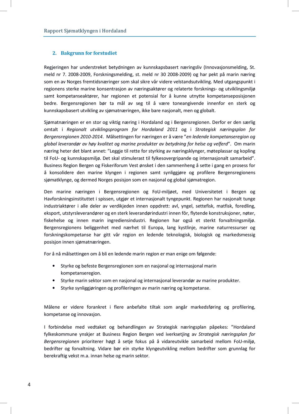 Med utgangspunkt i regionens sterke marine konsentrasjon av næringsaktører og relaterte forsknings- og utviklingsmiljø samt kompetanseaktører, har regionen et potensial for å kunne utnytte