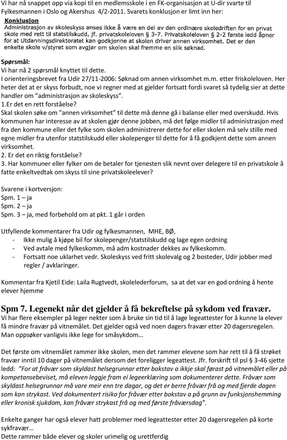 Her heter det at er skyss forbudt, noe vi regner med at gjelder fortsatt fordi svaret så tydelig sier at dette handler om administrasjon av skoleskyss. 1.Er det en rett forståelse?