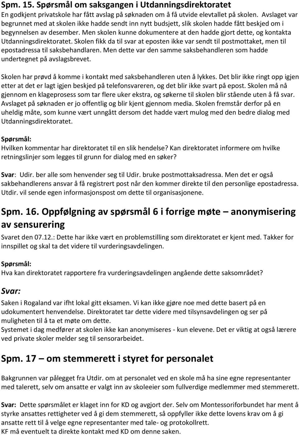 Men skolen kunne dokumentere at den hadde gjort dette, og kontakta Utdanningsdirektoratet. Skolen fikk da til svar at eposten ikke var sendt til postmottaket, men til epostadressa til saksbehandlaren.