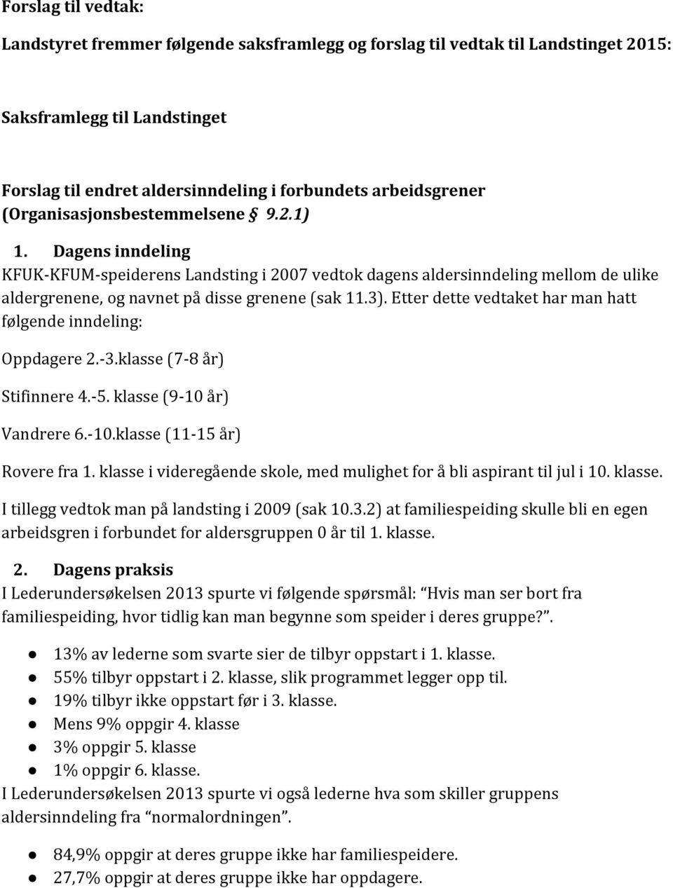 Etter dette vedtaket har man hatt følgende inndeling: Oppdagere 2.-3.klasse (7-8 år) Stifinnere 4.-5. klasse (9-10 år) Vandrere 6.-10.klasse (11-15 år) Rovere fra 1.