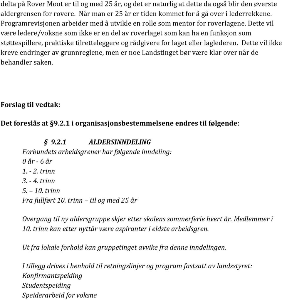 Dette vil være ledere/voksne som ikke er en del av roverlaget som kan ha en funksjon som støttespillere, praktiske tilretteleggere og rådgivere for laget eller laglederen.