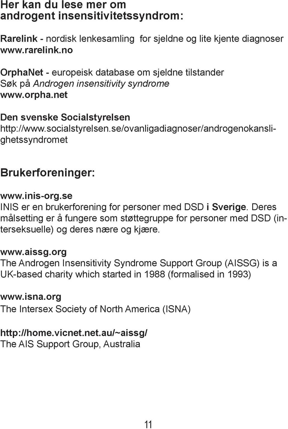 se/ovanligadiagnoser/androgenokanslighetssyndromet Brukerforeninger: www.inis-org.se INIS er en brukerforening for personer med DSD i Sverige.