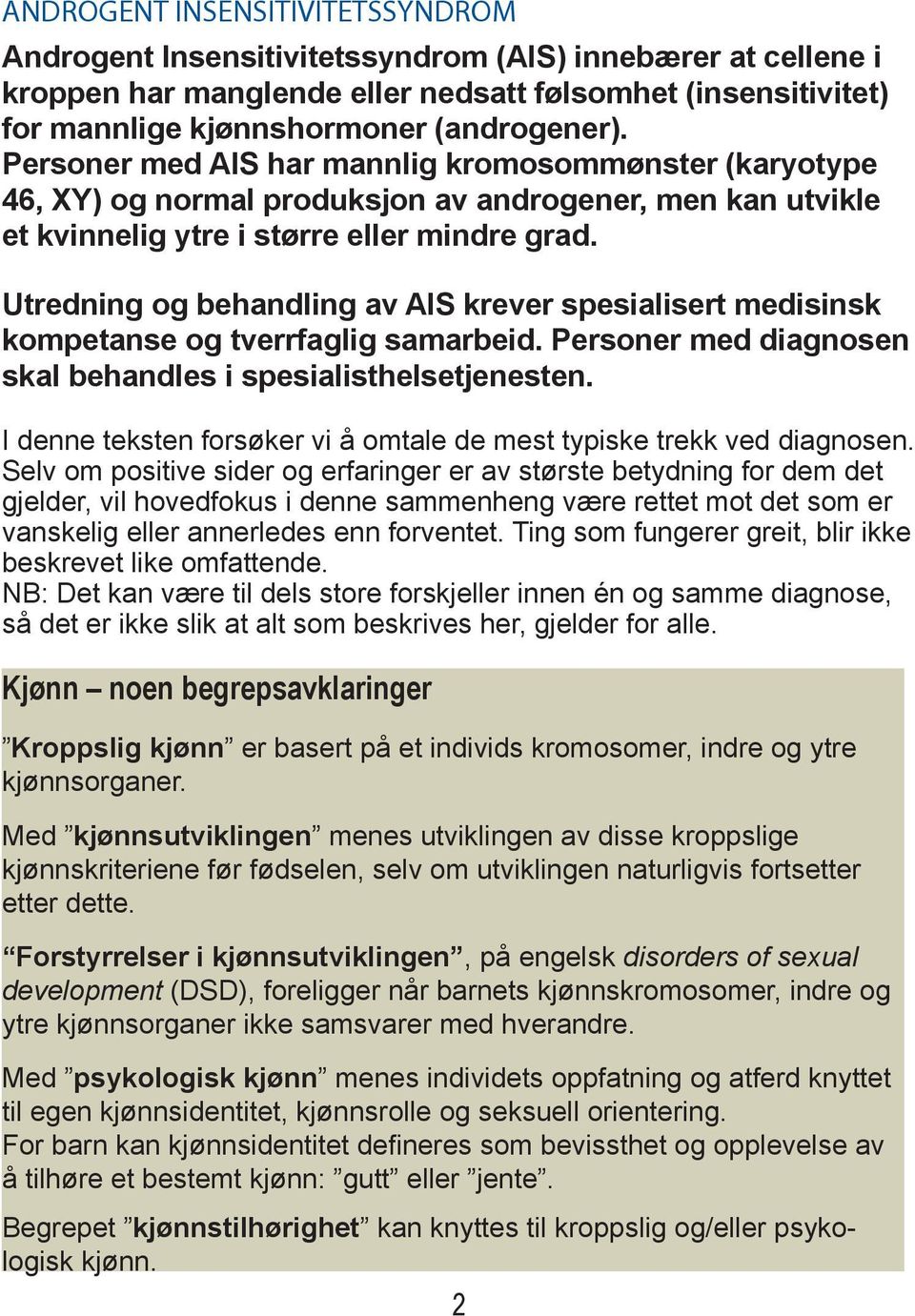 Utredning og behandling av AIS krever spesialisert medisinsk kompetanse og tverrfaglig samarbeid. Personer med diagnosen skal behandles i spesialisthelsetjenesten.