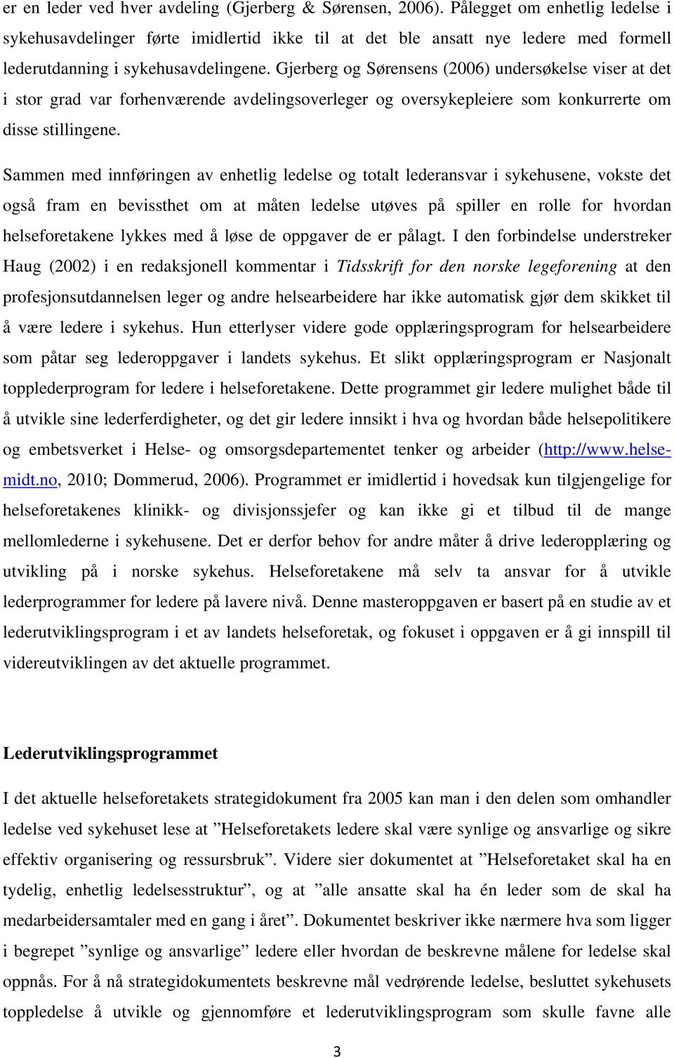 Gjerberg og Sørensens (2006) undersøkelse viser at det i stor grad var forhenværende avdelingsoverleger og oversykepleiere som konkurrerte om disse stillingene.