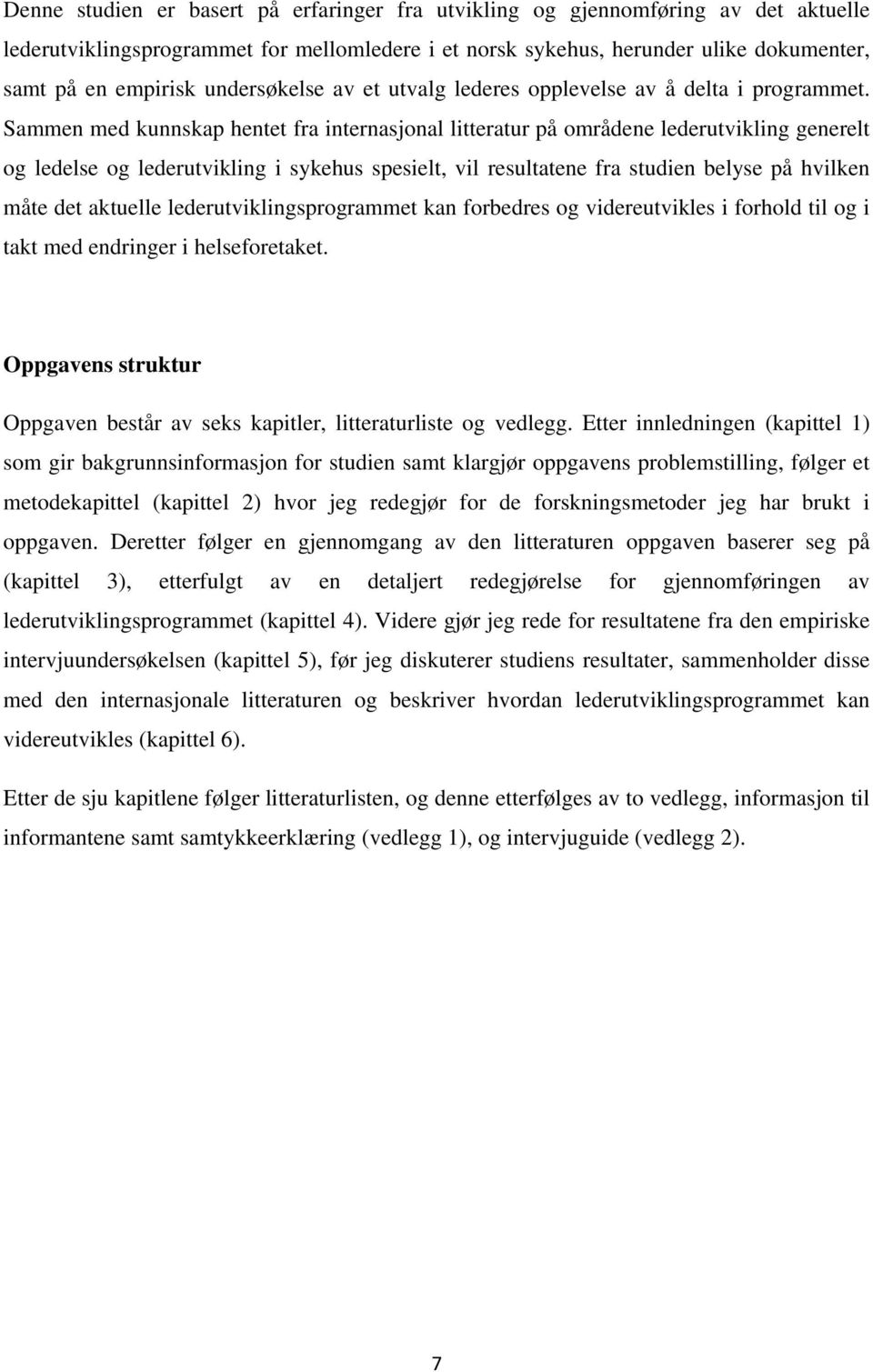 Sammen med kunnskap hentet fra internasjonal litteratur på områdene lederutvikling generelt og ledelse og lederutvikling i sykehus spesielt, vil resultatene fra studien belyse på hvilken måte det