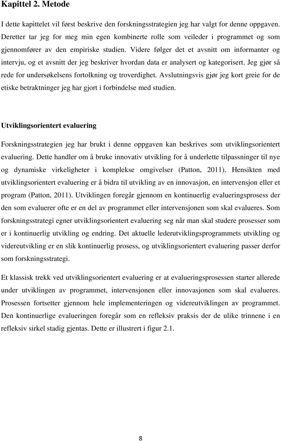 Videre følger det et avsnitt om informanter og intervju, og et avsnitt der jeg beskriver hvordan data er analysert og kategorisert. Jeg gjør så rede for undersøkelsens fortolkning og troverdighet.