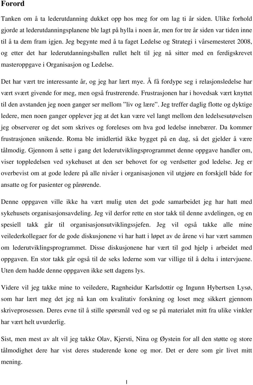 Jeg begynte med å ta faget Ledelse og Strategi i vårsemesteret 2008, og etter det har lederutdanningsballen rullet helt til jeg nå sitter med en ferdigskrevet masteroppgave i Organisasjon og Ledelse.