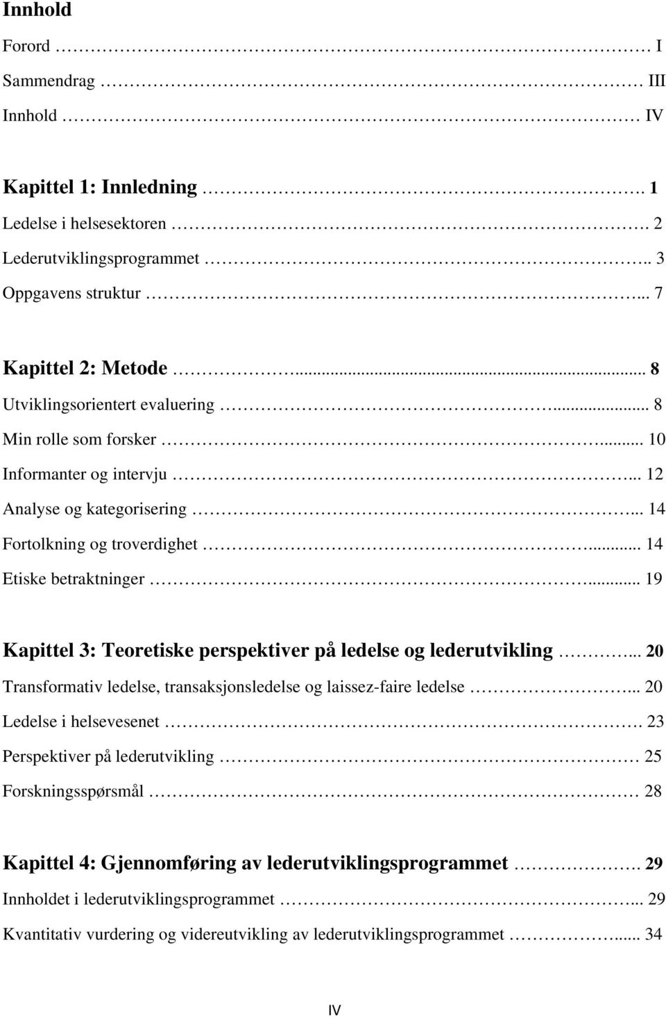 .. 19 Kapittel 3: Teoretiske perspektiver på ledelse og lederutvikling... 20 Transformativ ledelse, transaksjonsledelse og laissez-faire ledelse... 20 Ledelse i helsevesenet.