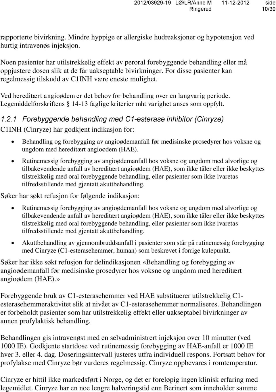 For disse pasienter kan regelmessig tilskudd av C1INH være eneste mulighet. Ved hereditært angioødem er det behov for behandling over en langvarig periode.