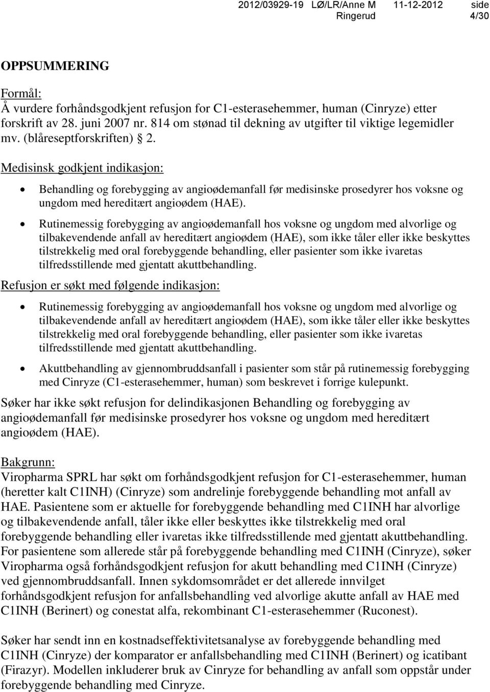 Medisinsk godkjent indikasjon: Behandling og forebygging av angioødemanfall før medisinske prosedyrer hos voksne og ungdom med hereditært angioødem (HAE).